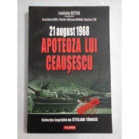    21 august 1968  APOTEOZA  LUI  CEAUSESCU  -  coordonator Lavinia BETEA / C. DIAC / F. R. MIHAI / I. TIU  